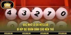 Bạc Nhớ Lô Đề HITCLUB | Bí Kíp Dự Đoán Đỉnh Cao Nên Thử