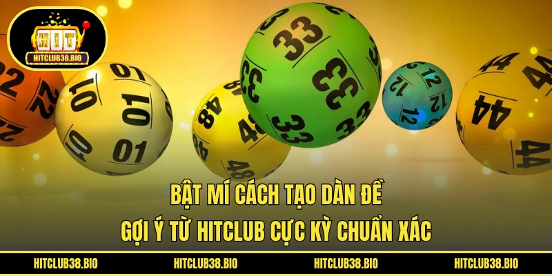 Bật Mí Cách Tạo Dàn Đề | Gợi Ý Từ HITCLUB Cực Kỳ Chuẩn Xác