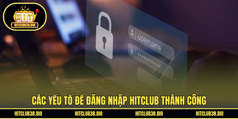 Các yếu tố để đăng nhập HITCLUB thành công