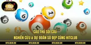 Cao Thủ Soi Cầu | Nghiên Cứu & Dự Đoán Số Đẹp Cùng HITCLUB