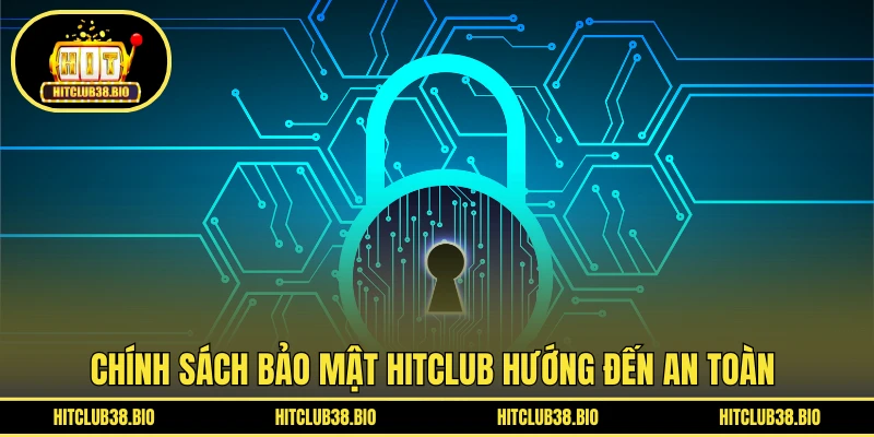 Chính sách bảo mật HITCLUB hướng đến an toàn 