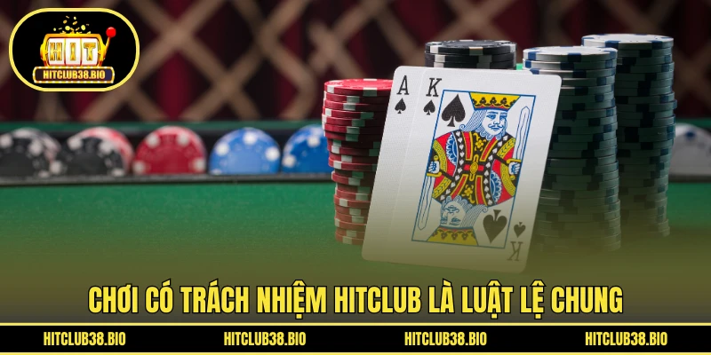 Chơi có trách nhiệm HITCLUB là luật lệ chung