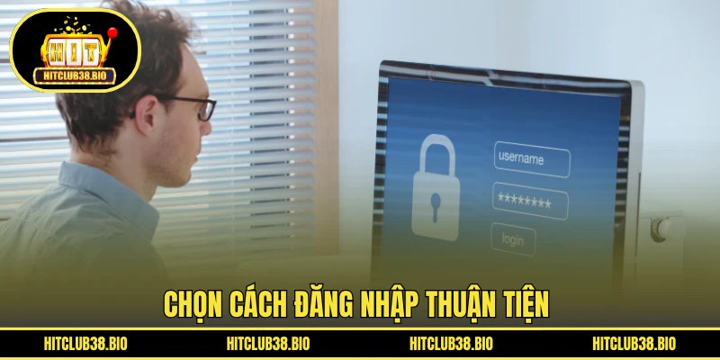Chọn cách đăng nhập thuận tiện 