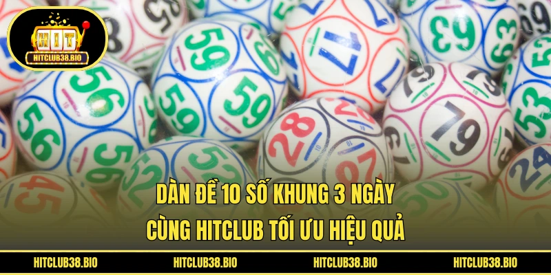 Dàn Đề 10 Số Khung 3 Ngày | Cùng HITCLUB Tối Ưu Hiệu Quả