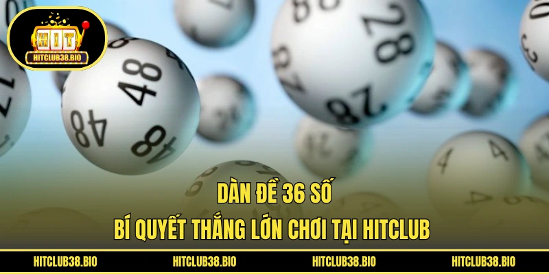 Dàn Đề 36 Số | Bí Quyết Thắng Lớn Chơi Tại HITCLUB