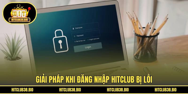 Giải pháp khi đăng nhập HITCLUB bị lỗi