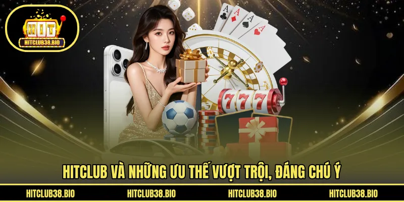 Những ưu thế vượt trội của thương hiệu HITCLUB