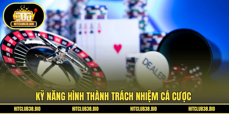 Kỹ năng hình thành trách nhiệm cá cược 