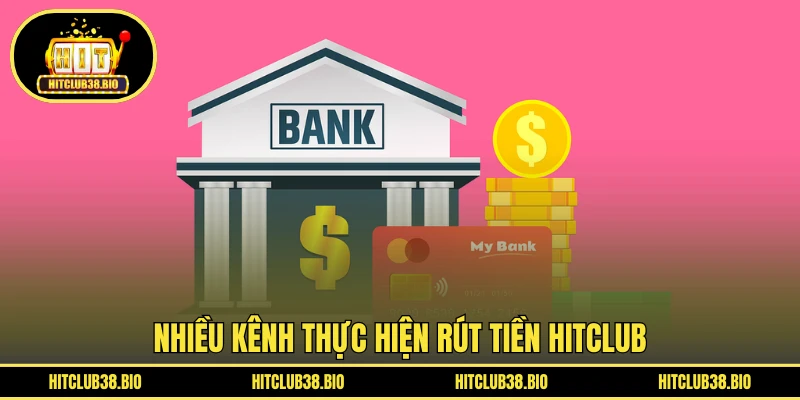 Nhiều kênh thực hiện rút tiền HITCLUB