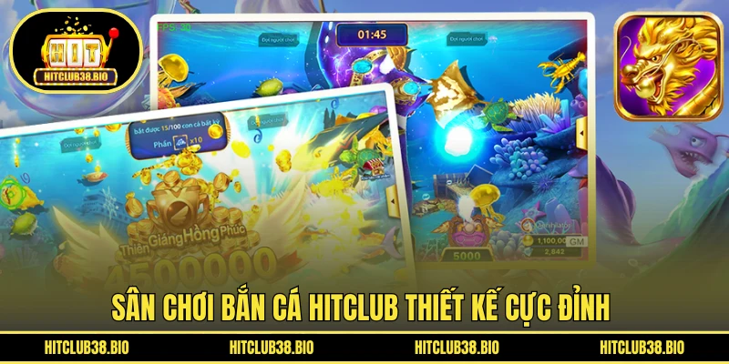 Sân chơi Bắn Cá HITCLUB thiết kế cực đỉnh 