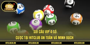 Soi Cầu VIP 4 Số | Cược Tại HITCLUB An Toàn Và Minh Bạch
