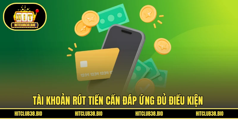 Tài khoản rút tiền cần đáp ứng đủ điều kiện 