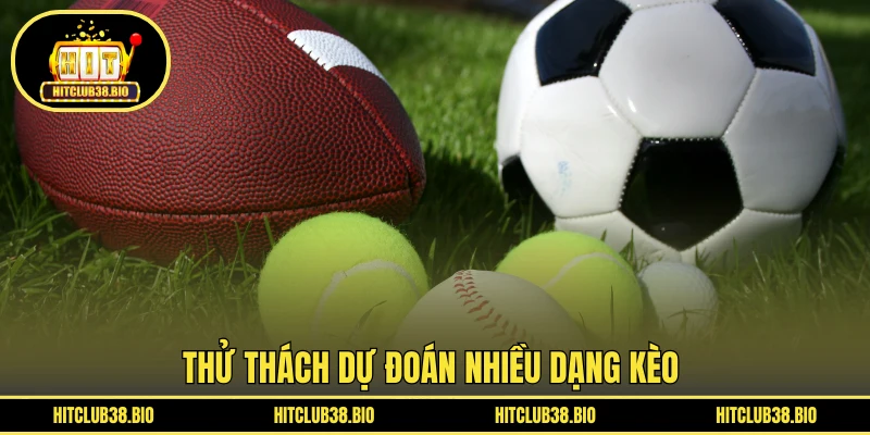 Thử thách dự đoán nhiều dạng kèo 