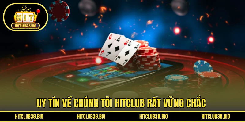 Uy tín về chúng tôi HITCLUB rất vững chắc 