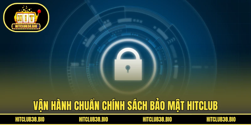 Vận hành chuẩn chính sách bảo mật HITCLUB